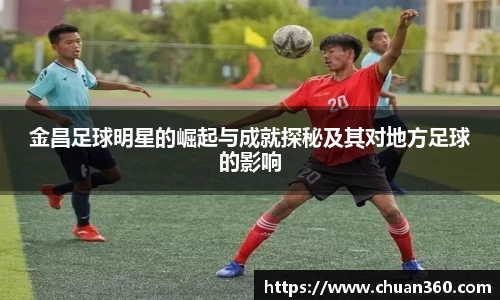 金昌足球明星的崛起与成就探秘及其对地方足球的影响