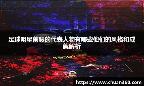 足球明星前腰的代表人物有哪些他们的风格和成就解析